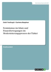 Feminismus Im Islam Und Frauenbewegungen Im Modernisierungsprozess Der Turkei