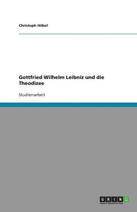 Gottfried Wilhelm Leibniz und die Theodizee