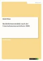 Daniel Klaus - Rechtsformneutralität nach der Unternehmensteuerreform 2008, Häftad. Tillgänglighet: Lägg i varukorg