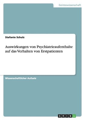 Stefanie Schulz - Auswirkungen von Psychiatrieaufenthalte auf das Verhalten von Erstpatienten, Häftad
