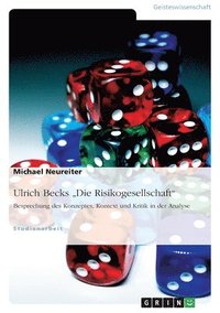 Ulrich Becks 'Die Risikogesellschaft.' Besprechung Des Konzeptes, Kontext Und Kritik in Der Analyse