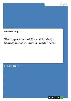 Florian König - Importance of Mangal Pande (to Samad) in Zadie Smith's 'White Teeth', Häftad. Tillgänglighet: Lägg i varukorg