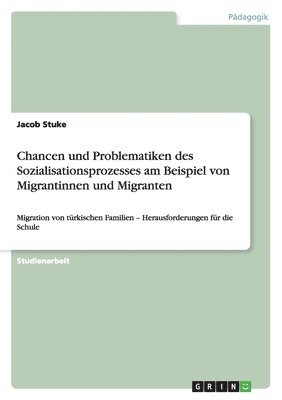 Jacob Stuke - Chancen und Problematiken des Sozialisationsprozesses am Beispiel von Migrantinnen und Migranten, Häftad