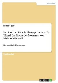 Intuition Bei Entscheidungsprozessen. Zu Blink! Die Macht Des Moments Von Malcom Gladwell