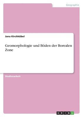 Jana Kirchhübel - Geomorphologie und Böden der Borealen Zone, Häftad