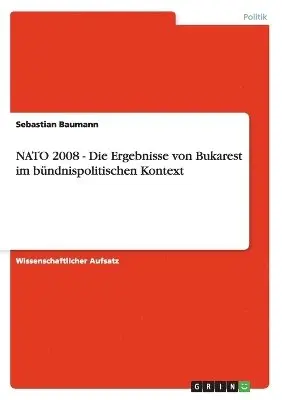 Sebastian Baumann - NATO 2008 - Die Ergebnisse von Bukarest im bündnispolitischen Kontext, Häftad. Tillgänglighet: Lägg i varukorg