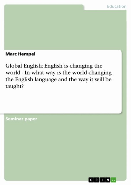 Marc Hempel - Global English: English is changing the world - In what way is the world changing the English language and the way it will be taught?, E-bok