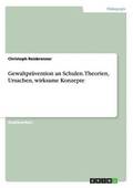 Gewaltpr�vention an Schulen. Theorien, Ursachen, wirksame Konzepte