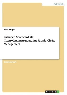 Felix Engel - Balanced Scorecard als Controllinginstrument im Supply Chain Management, Häftad