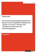Interessenvermittlung franz�sischer Bauern in der V. Republik im Rahmen der Theorie von Clive S. Thomas zum Verh�ltnis von Parteien und Interessengruppen