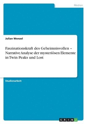 Julian Wenzel - Faszinationskraft des Geheimnisvollen - Narrative Analyse der mysteriösen Elemente in Twin Peaks und Lost, Häftad