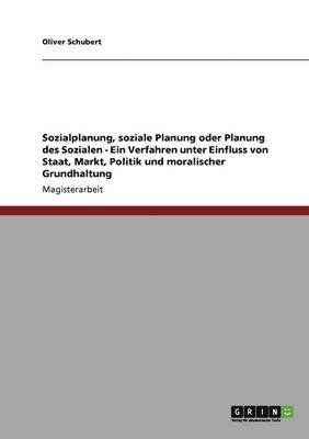 Oliver Schubert - Sozialplanung, soziale Planung oder Planung des Sozialen - Ein Verfahren unter Einfluss von Staat, Markt, Politik und moralischer Grundhaltung, Häftad