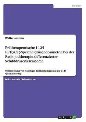 Prätherapeutische I-124 PET(/CT)-Speicheldrüsendosimetrie bei der Radiojodtherapie differenzierter Schilddrüsenkarzinome