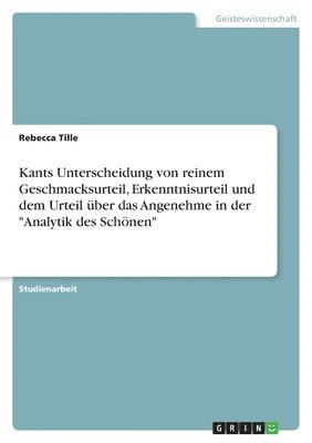 Rebecca Tille - Kants Unterscheidung von reinem Geschmacksurteil, Erkenntnisurteil und dem Urteil über das Angenehme in der "Analytik des Schönen", Häftad