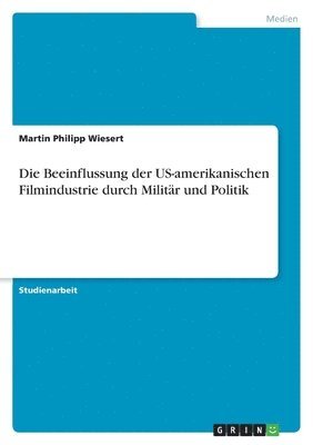 Martin Philipp Wiesert - Beeinflussung der US-amerikanischen Filmindustrie durch Militär und Politik, Häftad. Tillgänglighet: Lägg i varukorg