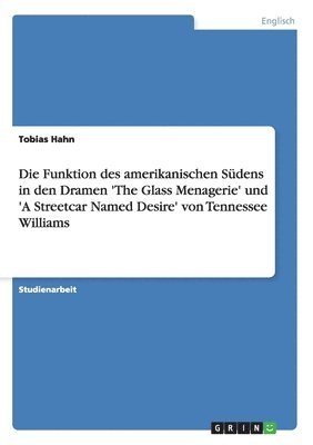 Funktion des amerikanischen Südens in den Dramen 'The Glass Menagerie' und 'A Streetcar Named Desire' von Tennessee Williams