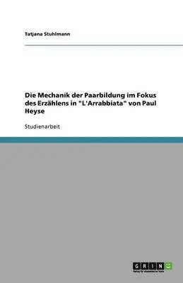 Tatjana Stuhlmann - Die Mechanik der Paarbildung im Fokus des Erzählens in "L'Arrabbiata" von Paul Heyse, Häftad. Tillgänglighet: Lägg i varukorg