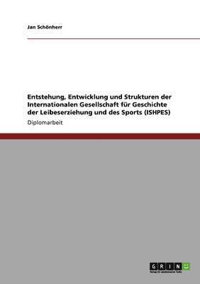 Jan Schönherr - Entstehung, Entwicklung und Strukturen der Internationalen Gesellschaft für Geschichte der Leibeserziehung und des Sports (ISHPES), Häftad