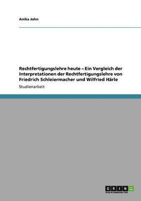 Anika John - Rechtfertigungslehre heute - Ein Vergleich der Interpretationen der Rechtfertigungslehre von Friedrich Schleiermacher und Wilfried Härle, Häftad. Tillgänglighet: Lägg i varukorg