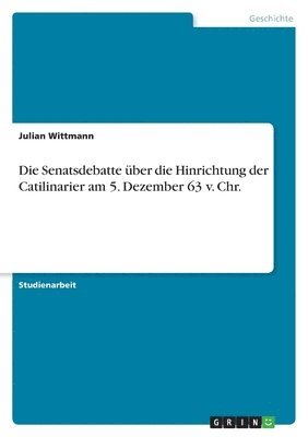 Julian Wittmann - Senatsdebatte über die Hinrichtung der Catilinarier am 5. Dezember 63 v. Chr., Häftad