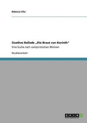 Rebecca Tille - Goethes Ballade "Die Braut von Korinth", Häftad