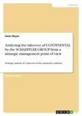 Analyzing the takeover of CONTINENTAL by the SCHAEFFLER GROUP from a strategic management point of view