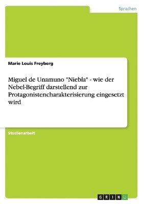 Marie Louis Freyberg - Miguel de Unamuno "Niebla" - wie der Nebel-Begriff darstellend zur Protagonistencharakterisierung eingesetzt wird, Häftad