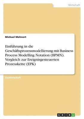 Michael Mehnert - Einführung in die Geschäftsprozessmodellierung mit Business Process Modelling Notation (BPMN). Vergleich zur Ereignisgesteuerten Prozesskette (EPK), Häftad