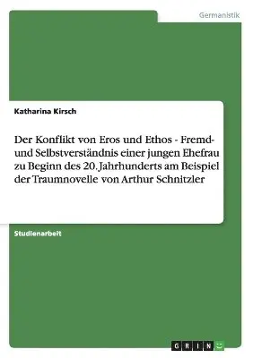 Katharina Kirsch - Konflikt von Eros und Ethos - Fremd- und Selbstverständnis einer jungen Ehefrau zu Beginn des 20. Jahrhunderts am Beispiel der Traumnovelle von Arthur Schnitzler, Häftad. Tillgänglighet: Lägg i varukorg