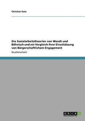 Christian Gotz - Sozialarbeitstheorien von Wendt und Böhnisch und ein Vergleich ihrer Einschätzung von Bürgerschaftlichem Engagement, Häftad