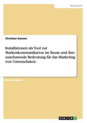 Christian Gansen - Installationen als Tool zur Markenkommunikation im Raum und ihre zunehmende Bedeutung für das Marketing von Unternehmen, Häftad
