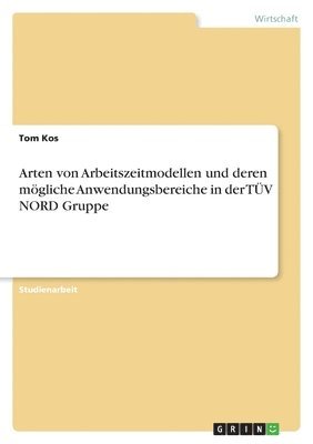 Tom Kos - Arten von Arbeitszeitmodellen und deren mögliche Anwendungsbereiche in der TÜV NORD Gruppe, Häftad