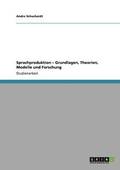 Sprachproduktion - Grundlagen, Theorien, Modelle und Forschung