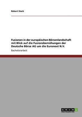 Robert Stark - Fusionen in der europäischen Börsenlandschaft mit Blick auf die Fusionsbemühungen der Deutsche Börse AG um die Euronext N.V., Häftad