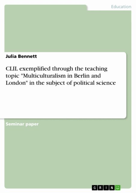 Julia Bennett - CLIL exemplified through the teaching topic &quote;Multiculturalism in Berlin and London&quote; in the subject of political science, E-bok