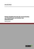 F�rdert Projektunterricht die Lernmotivation von Sch�lerinnen und Sch�lern der Sekundarstufe?