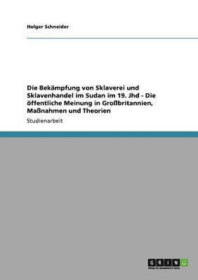 Holger Schneider - Bekämpfung von Sklaverei und Sklavenhandel im Sudan im 19. Jhd - Die öffentliche Meinung in Großbritannien, Maßnahmen und Theorien, Häftad