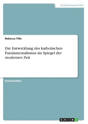 Rebecca Tille - Entwicklung des katholischen Fundamentalismus im Spiegel der modernen Zeit, Häftad