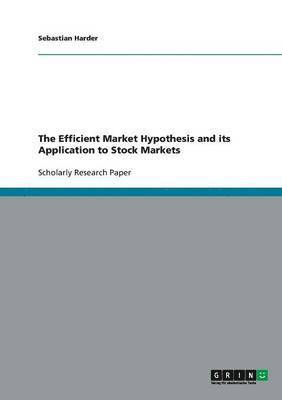 Sebastian Harder - Efficient Market Hypothesis and its Application to Stock Markets, Häftad
