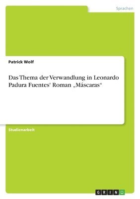 Patrick Wolf - Thema der Verwandlung in Leonardo Padura Fuentes' Roman "Máscaras", Häftad