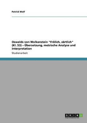 Patrick Wolf - Oswalds von Wolkenstein "Frölich, zärtlich" (Kl. 53) - Übersetzung, metrische Analyse und Interpretation, Häftad