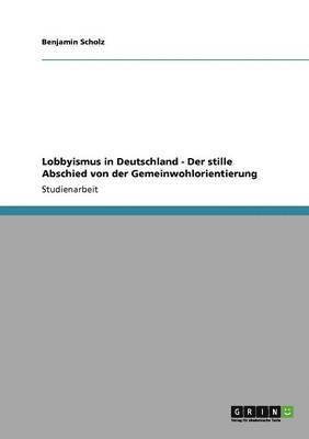 Benjamin Scholz - Lobbyismus in Deutschland - Der stille Abschied von der Gemeinwohlorientierung, Häftad