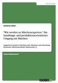 "Wir werden zu M�rchenexperten." Ein handlungs- und produktionsorientierter Umgang mit M�rchen