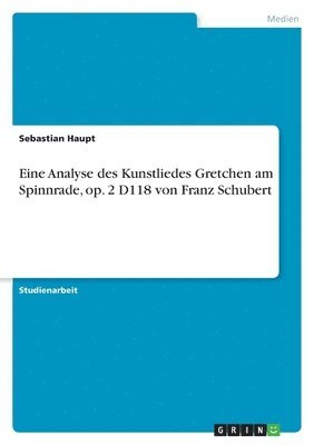 Sebastian Haupt - Eine Analyse des Kunstliedes Gretchen am Spinnrade, op. 2 D118 von Franz Schubert, Häftad