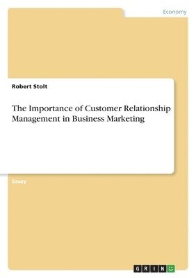 Robert Stolt - Importance of Customer Relationship Management in Business Marketing, Häftad