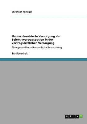 Christoph Fürleger - Hausarztzentrierte Versorgung als Selektivvertragsoption in der vertragsärztlichen Versorgung, Häftad