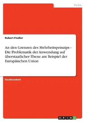 Robert Fiedler - An den Grenzen des Mehrheitsprinzips - Die Problematik der Anwendung auf überstaatlicher Ebene am Beispiel der Europäischen Union, Häftad. Tillgänglighet: Lägg i varukorg