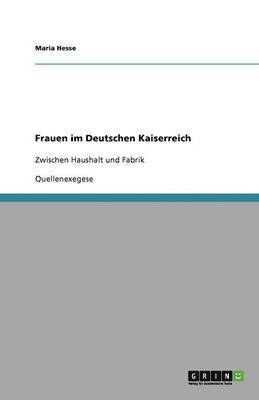 Maria Hesse - Frauen im Deutschen Kaiserreich zwischen Haushalt und Fabrik, Häftad
