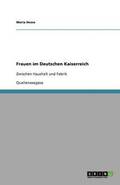 Frauen im Deutschen Kaiserreich zwischen Haushalt und Fabrik