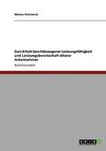 Zum Erhalt berufsbezogener Leistungsfähigkeit und Leistungsbereitschaft älterer Arbeitnehmer